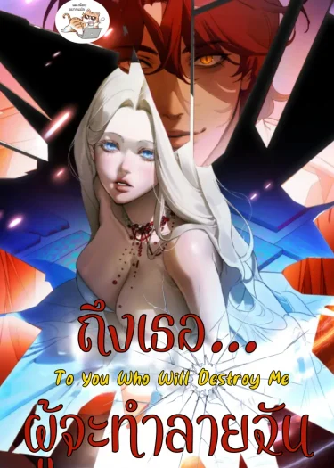 ถึงเธอ…ผู้จะทำลายฉัน To You Who Will Destroy Me