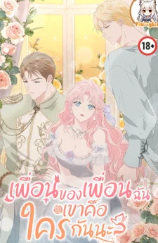 (18+)เพื่อนของเพื่อนฉันเขาคือใครกันนะ?