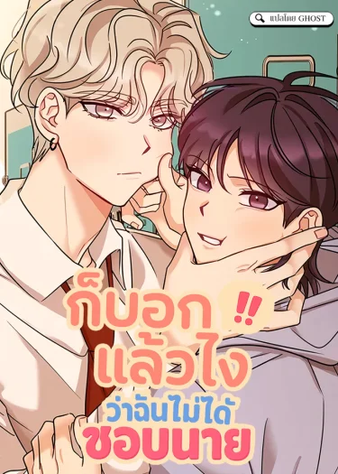 ก็บอกแล้วไง!!! ว่าฉันไม่ได้ชอบนาย